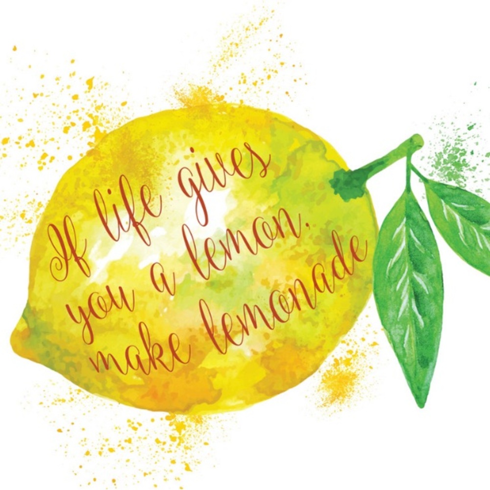 Not if… WHEN life gives you lemons then make lemonade